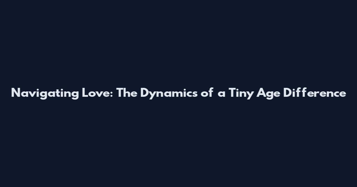 Navigating Love: The Dynamics of a Tiny Age Difference
