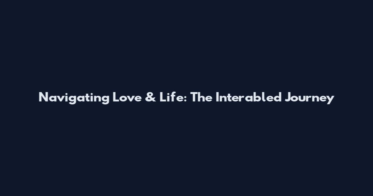 Navigating Love & Life: The Interabled Journey