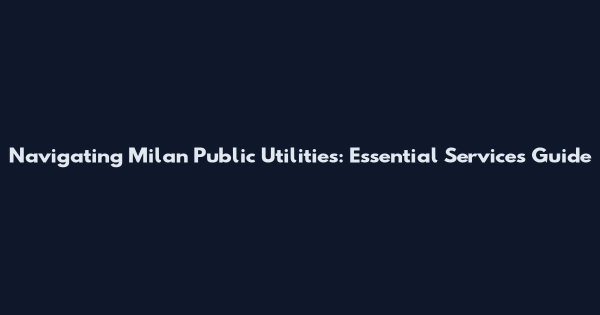 Navigating Milan Public Utilities: Essential Services Guide