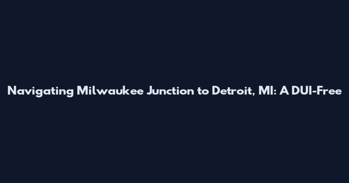 Navigating Milwaukee Junction to Detroit, MI: A DUI-Free
