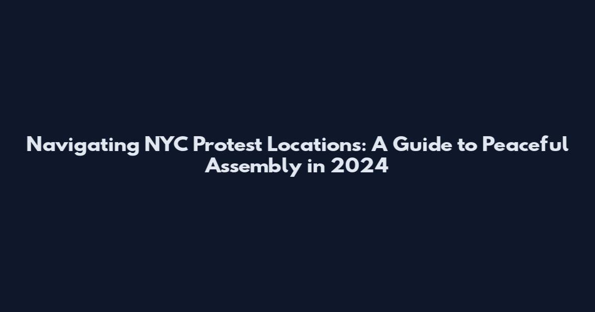 Navigating NYC Protest Locations: A Guide to Peaceful Assembly in 2024