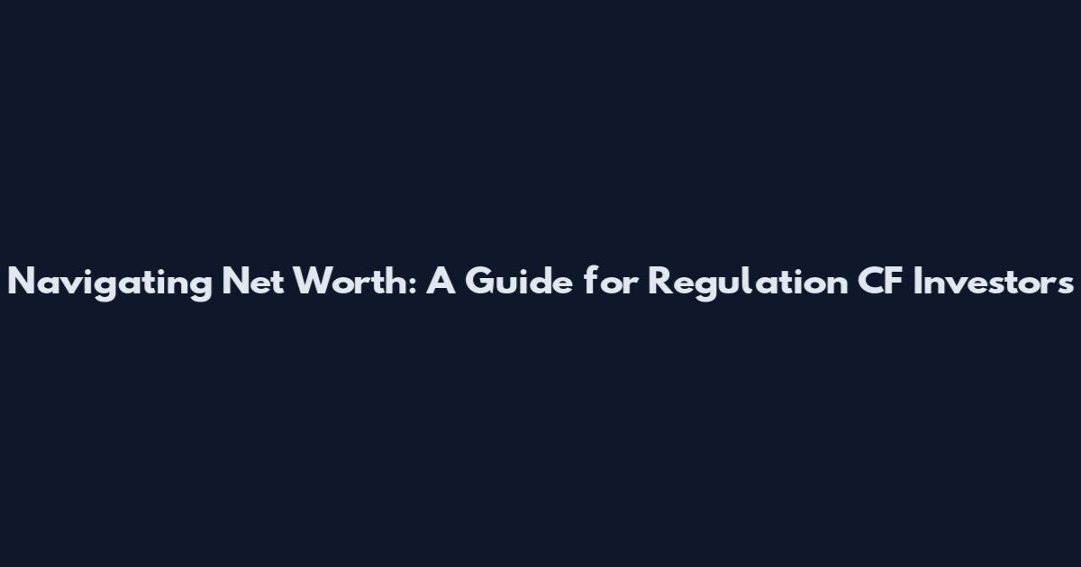 Navigating Net Worth: A Guide for Regulation CF Investors