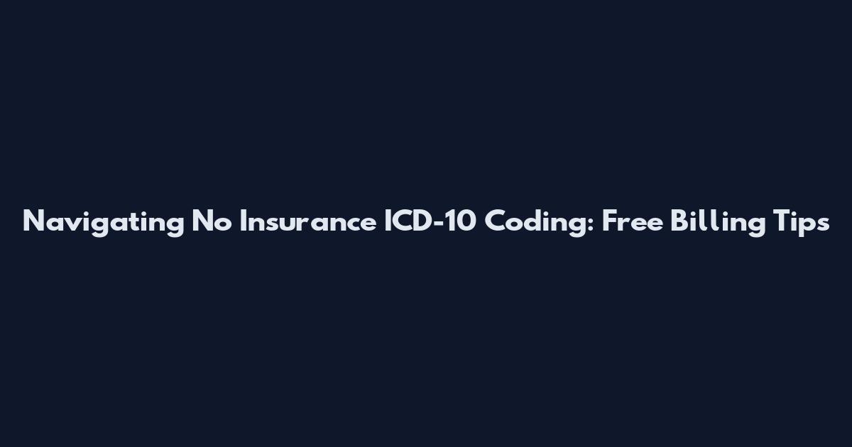 Navigating No Insurance ICD-10 Coding: Free Billing Tips