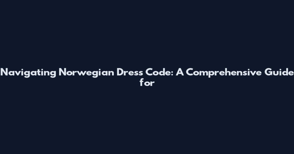 Navigating Norwegian Dress Code: A Comprehensive Guide for