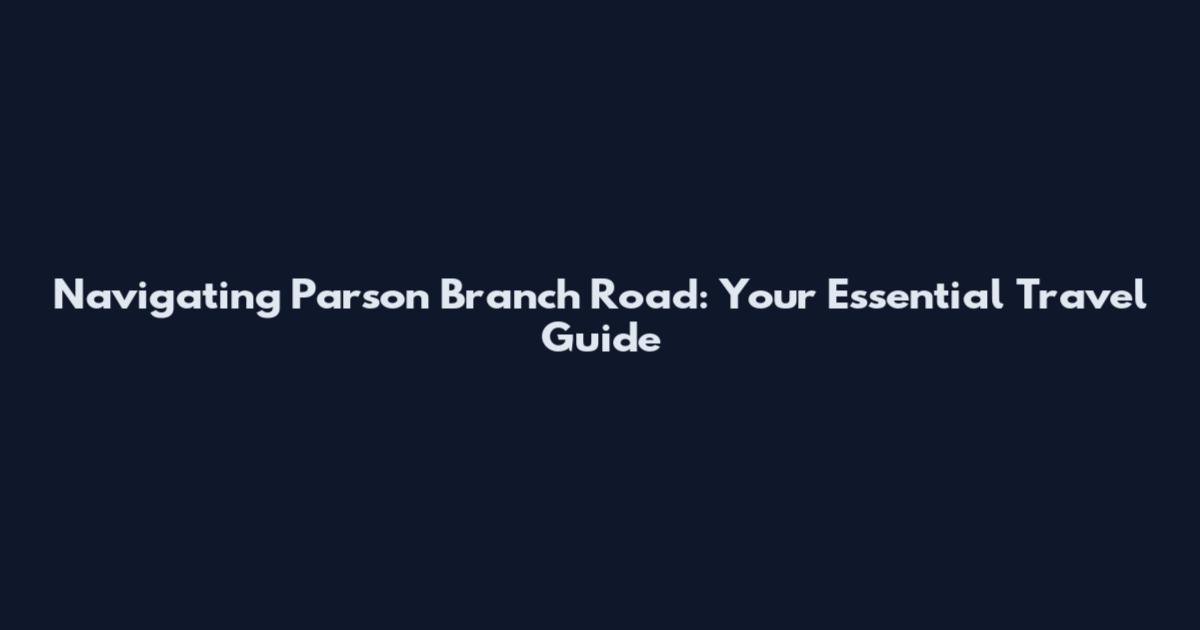 Navigating Parson Branch Road: Your Essential Travel Guide
