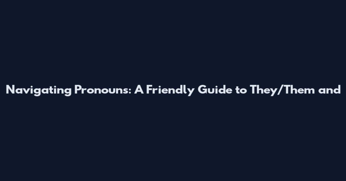 Navigating Pronouns: A Friendly Guide to They/Them and