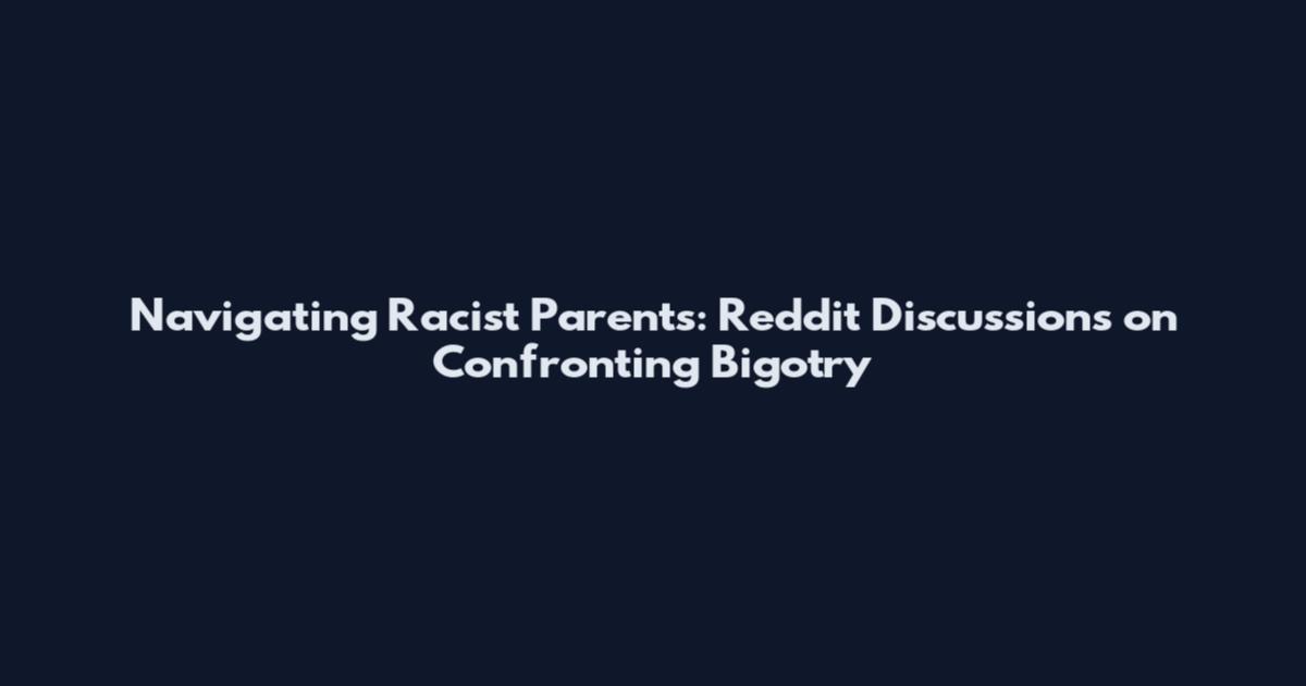 Navigating Racist Parents: Reddit Discussions on Confronting Bigotry