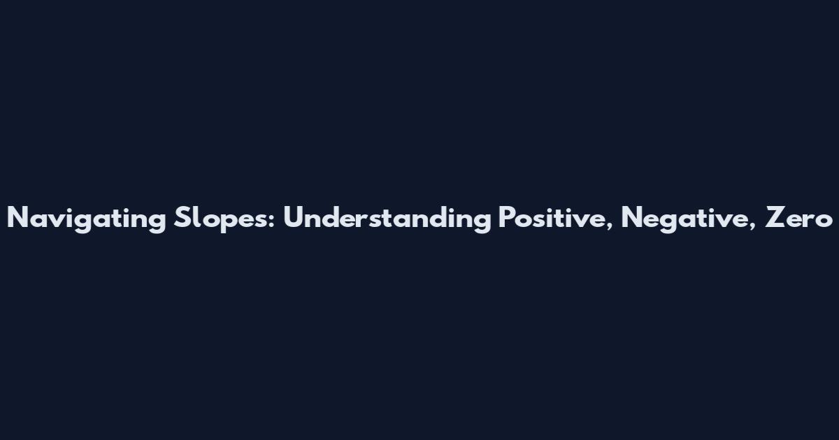 Navigating Slopes: Understanding Positive, Negative, Zero