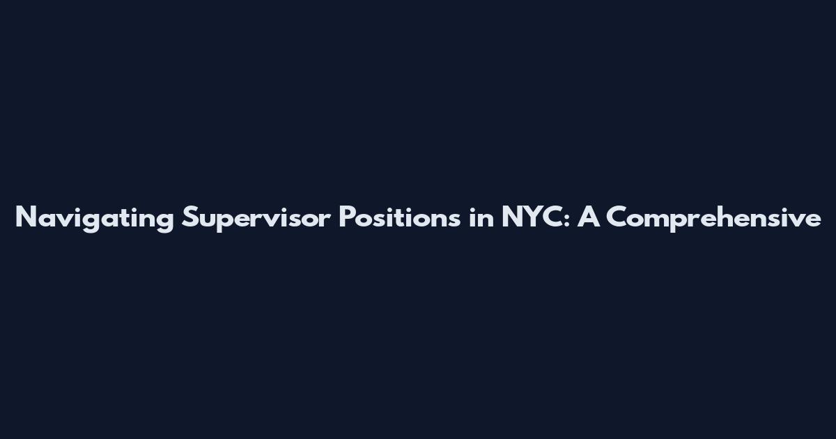 Navigating Supervisor Positions in NYC: A Comprehensive