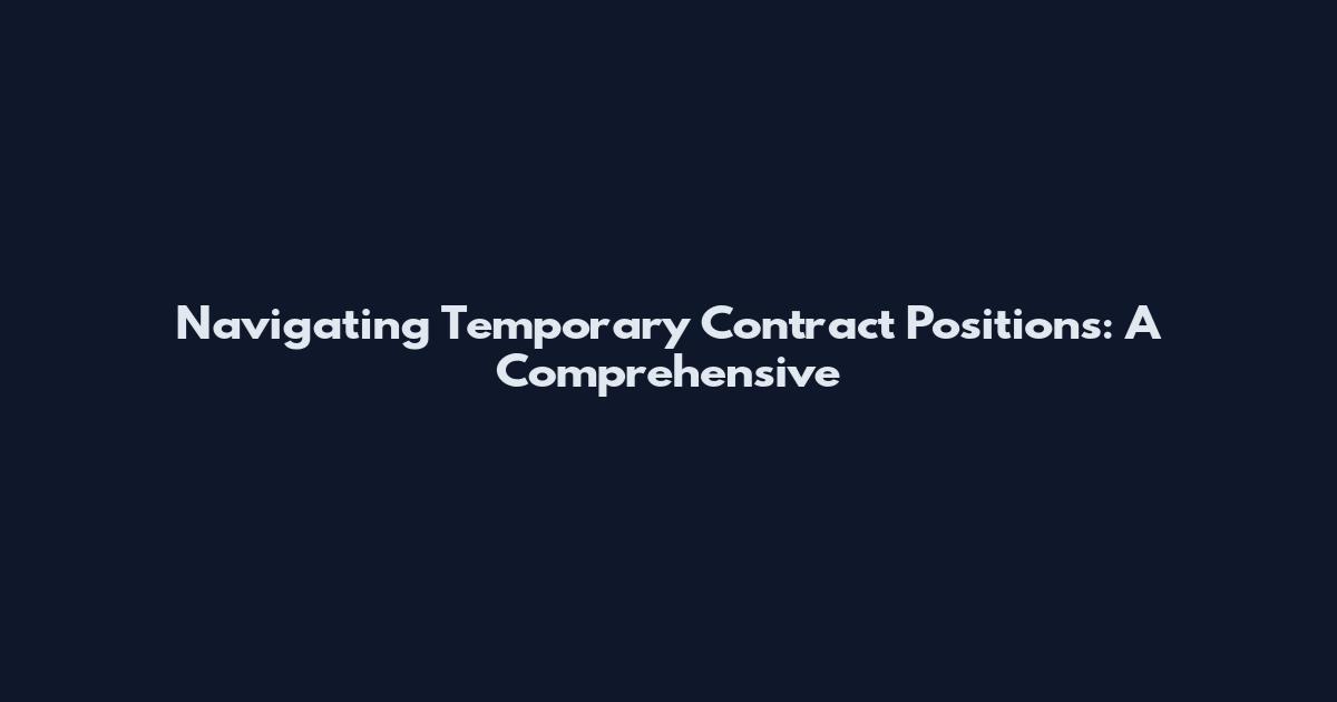 Navigating Temporary Contract Positions: A Comprehensive