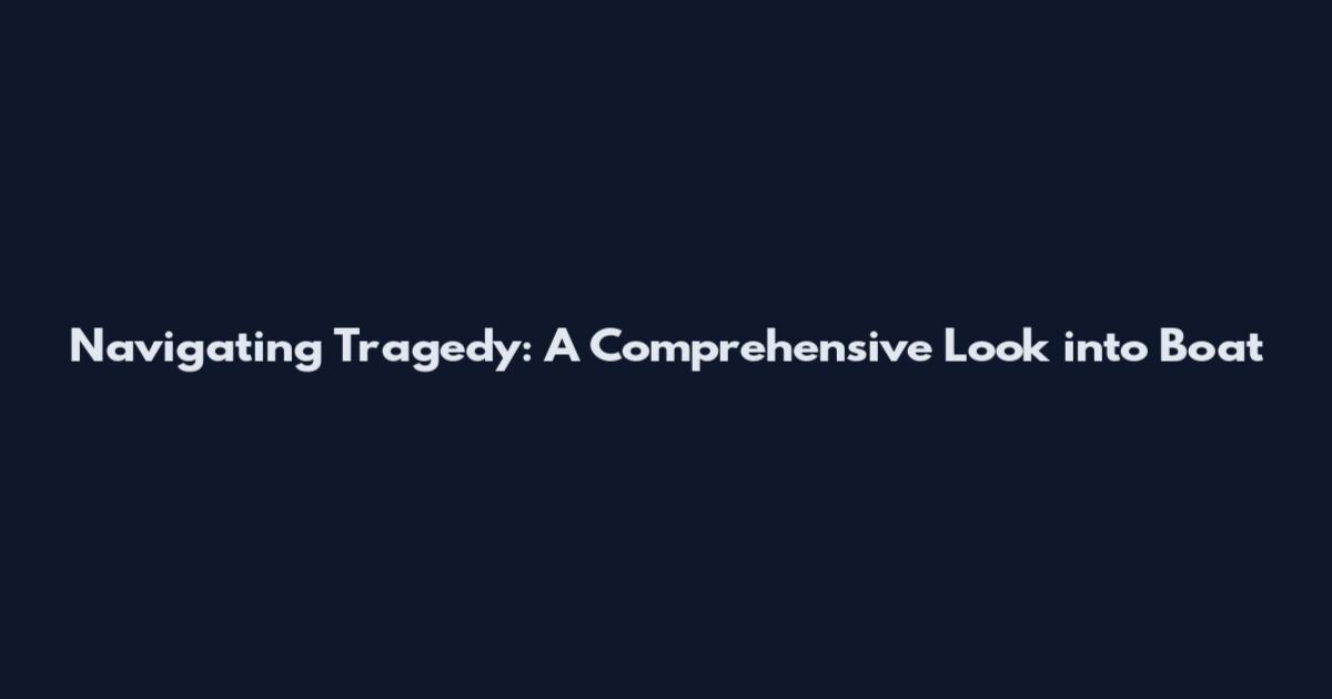 Navigating Tragedy: A Comprehensive Look into Boat