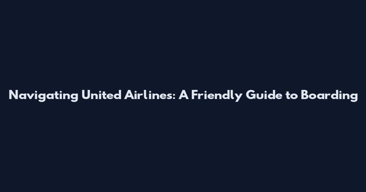 Navigating United Airlines: A Friendly Guide to Boarding