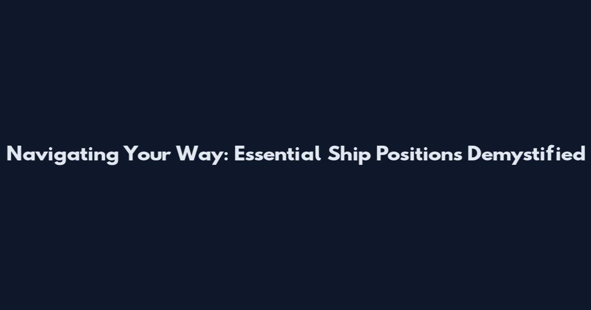 Navigating Your Way: Essential Ship Positions Demystified