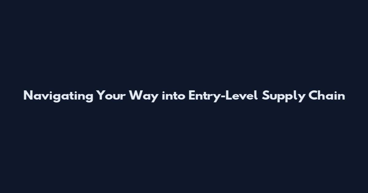 Navigating Your Way into Entry-Level Supply Chain
