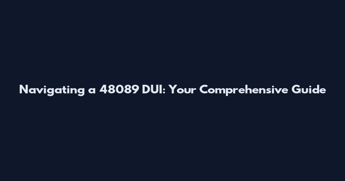 Navigating a 48089 DUI: Your Comprehensive Guide