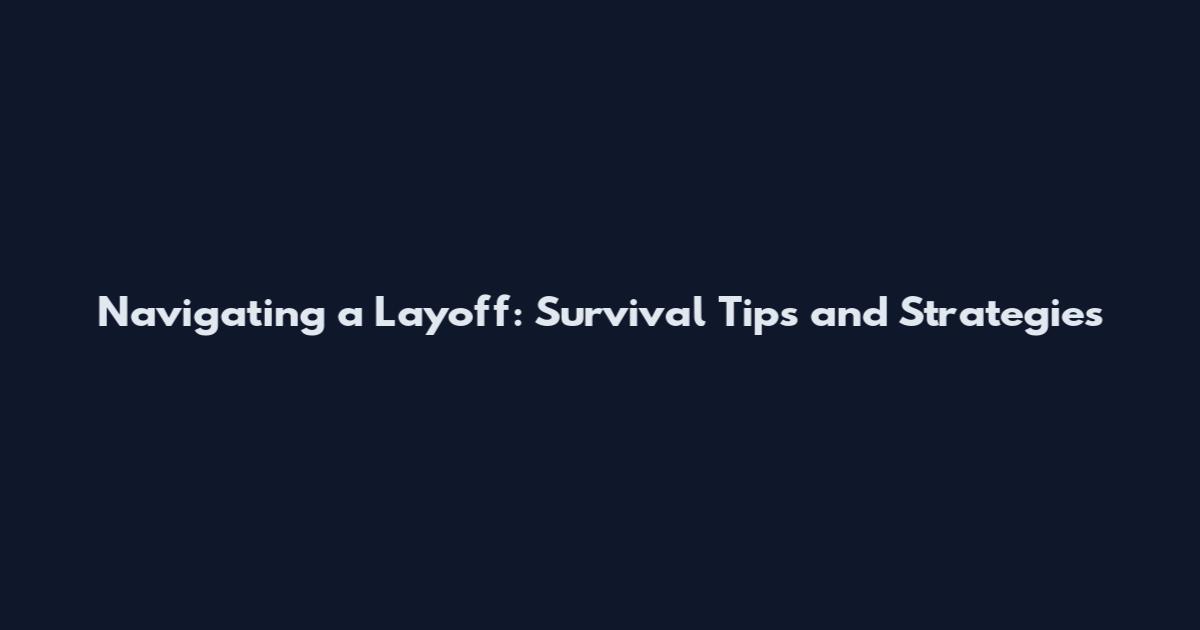 Navigating a Layoff: Survival Tips and Strategies