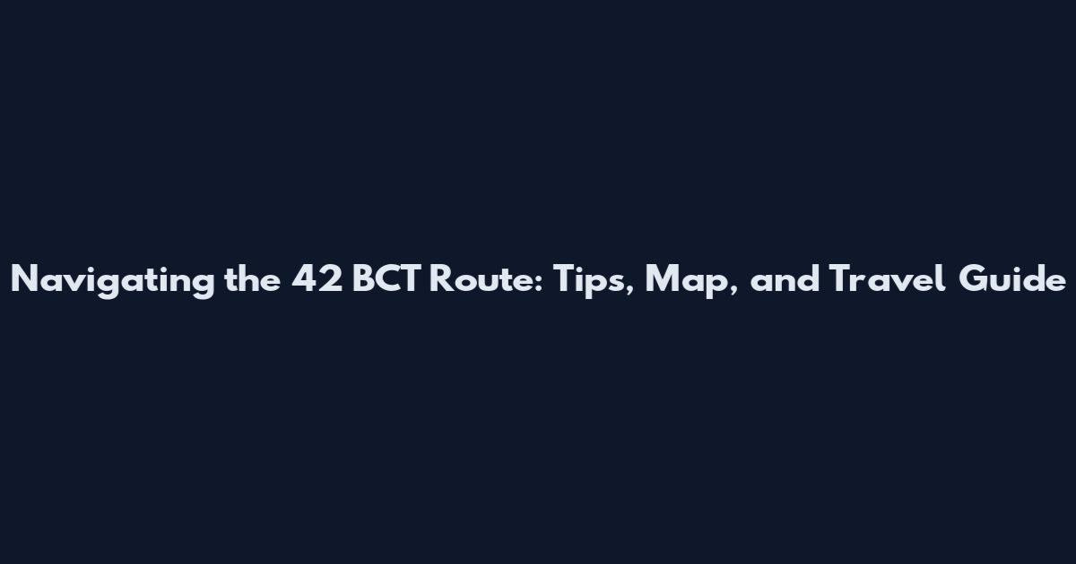 Navigating the 42 BCT Route: Tips, Map, and Travel Guide