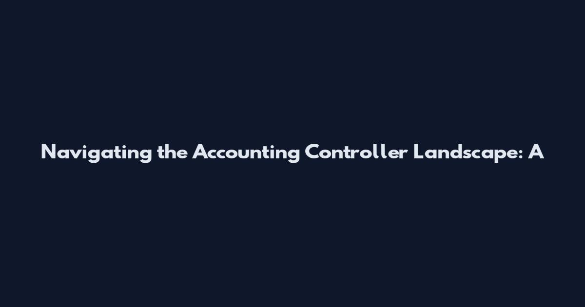 Navigating the Accounting Controller Landscape: A