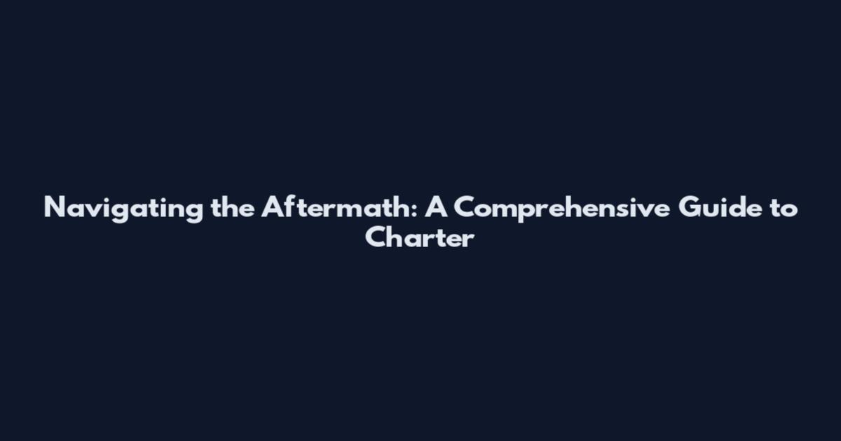 Navigating the Aftermath: A Comprehensive Guide to Charter