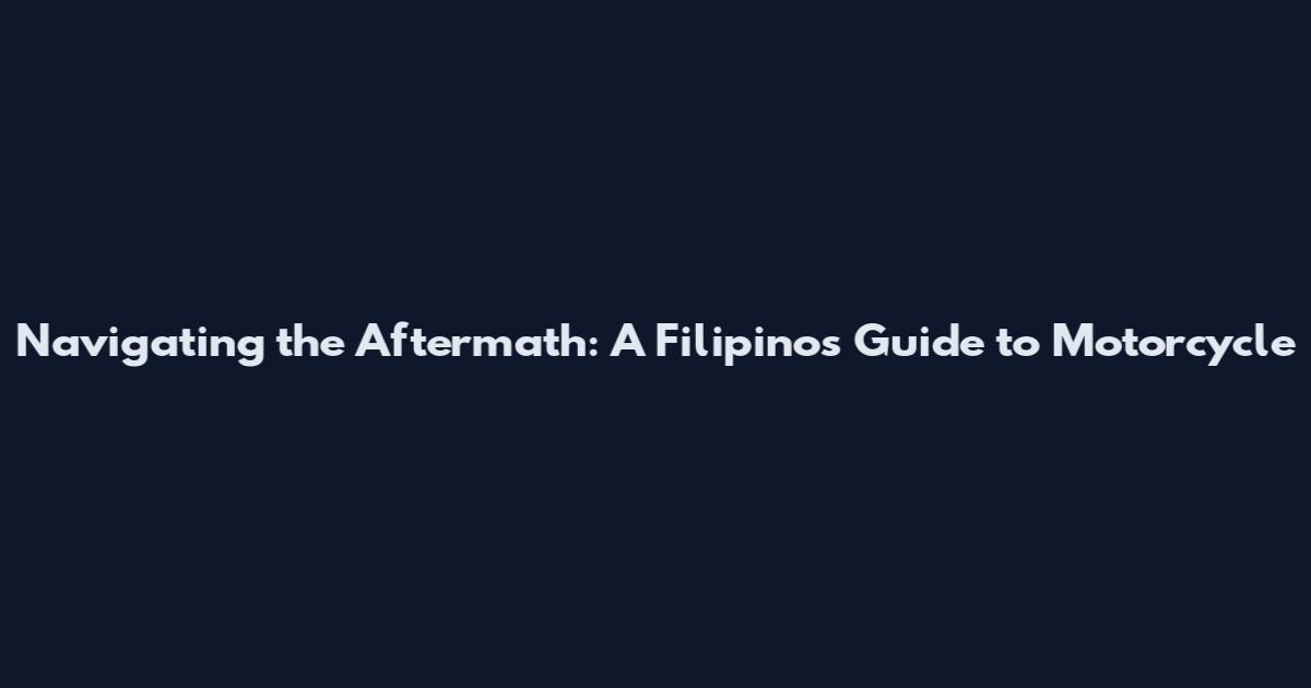 Navigating the Aftermath: A Filipino's Guide to Motorcycle