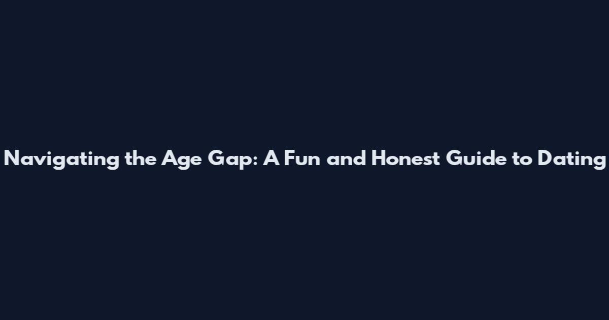 Navigating the Age Gap: A Fun and Honest Guide to Dating