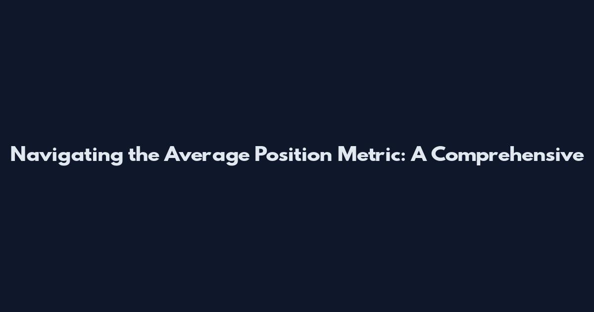 Navigating the Average Position Metric: A Comprehensive