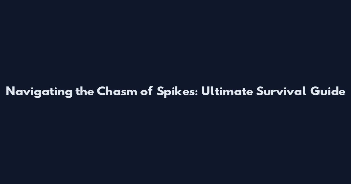 Navigating the Chasm of Spikes: Ultimate Survival Guide