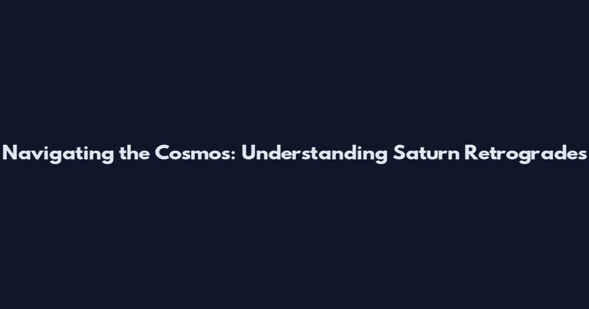 Navigating the Cosmos: Understanding Saturn Retrogrades