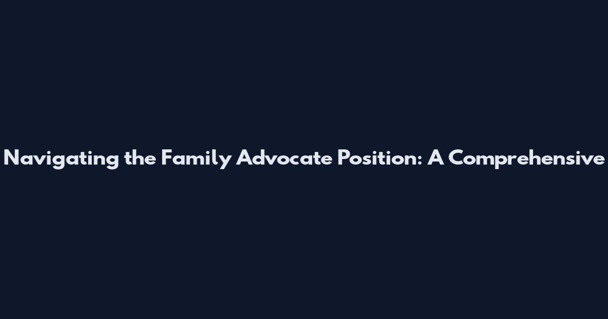 Navigating the Family Advocate Position: A Comprehensive