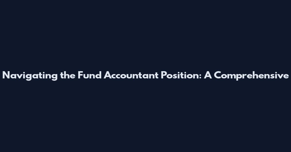 Navigating the Fund Accountant Position: A Comprehensive