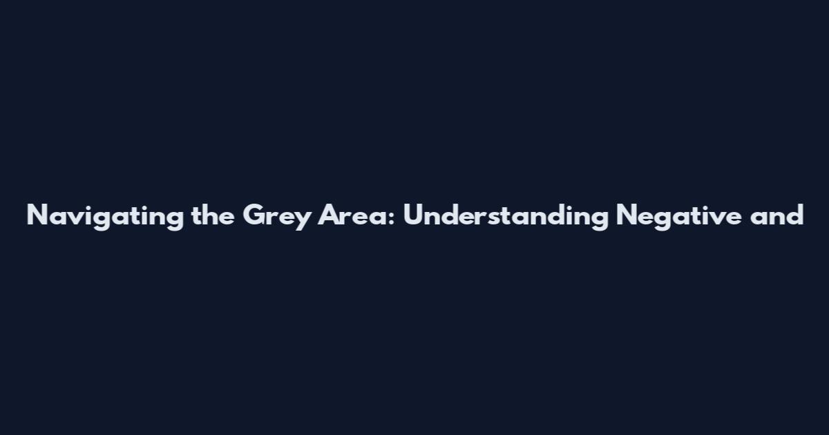 Navigating the Grey Area: Understanding Negative and