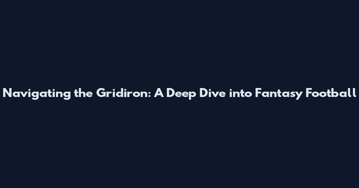 Navigating the Gridiron: A Deep Dive into Fantasy Football