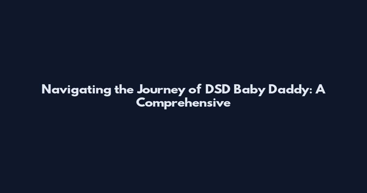 Navigating the Journey of DSD Baby Daddy: A Comprehensive
