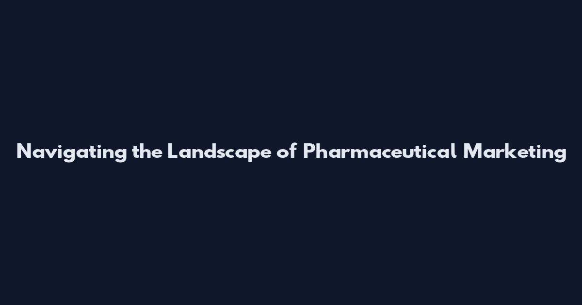 Navigating the Landscape of Pharmaceutical Marketing