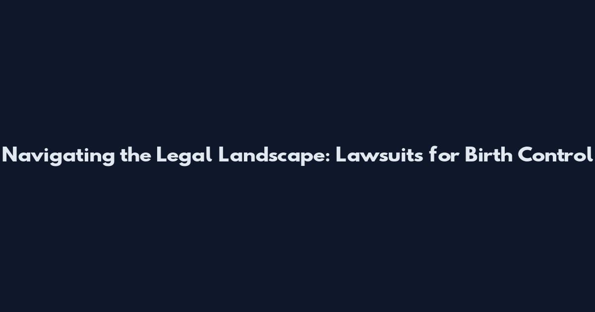Navigating the Legal Landscape: Lawsuits for Birth Control