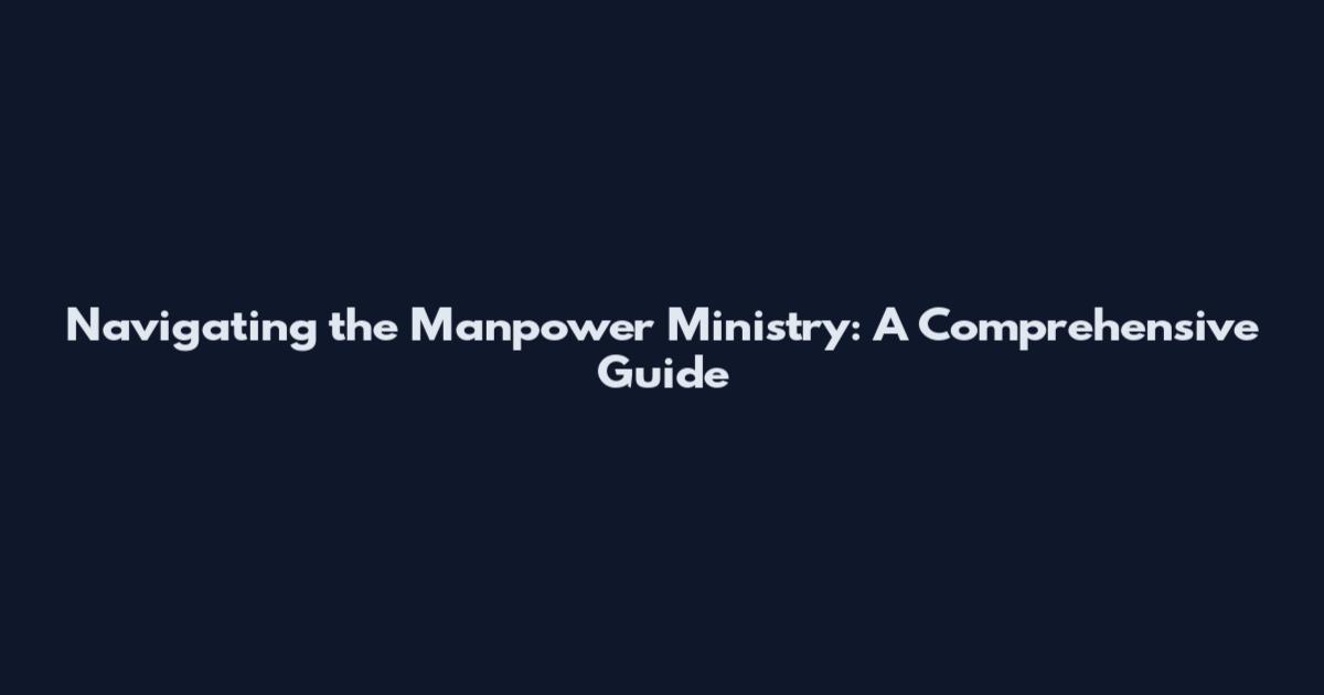 Navigating the Manpower Ministry: A Comprehensive Guide