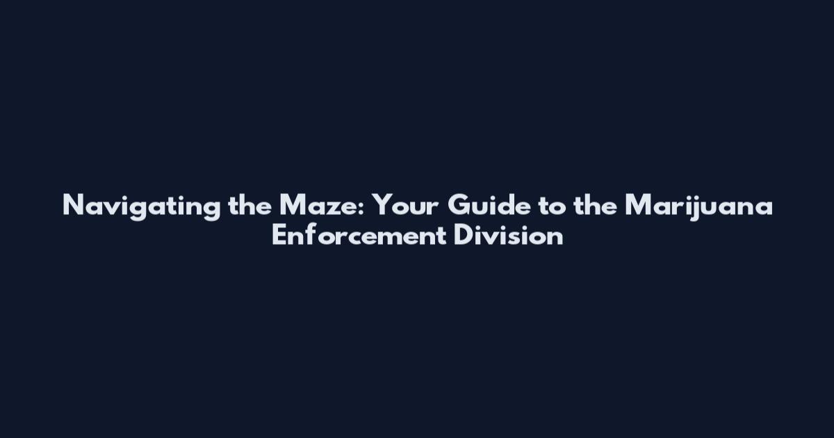 Navigating the Maze: Your Guide to the Marijuana Enforcement Division