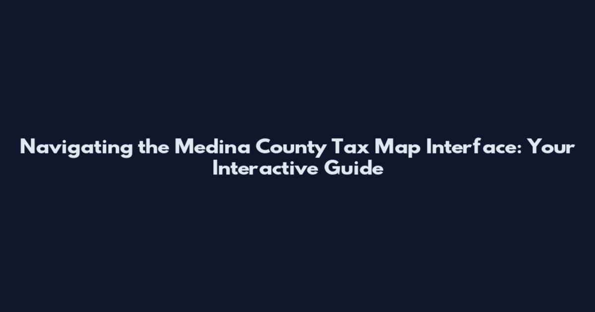 Navigating the Medina County Tax Map Interface: Your Interactive Guide