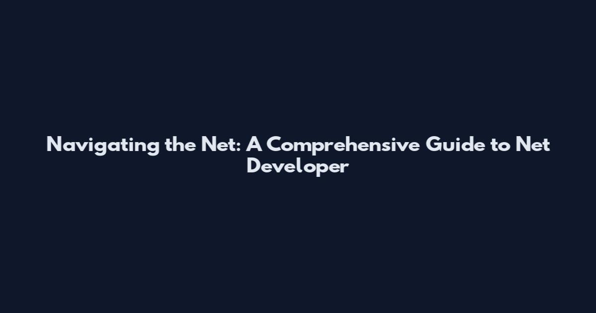 Navigating the Net: A Comprehensive Guide to Net Developer