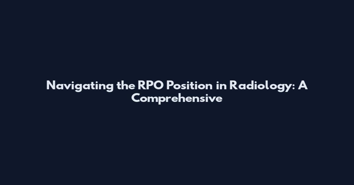 Navigating the RPO Position in Radiology: A Comprehensive