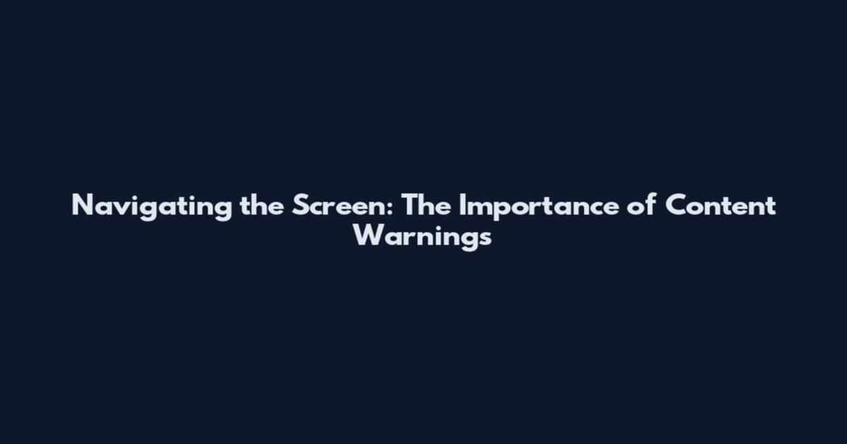 Navigating the Screen: The Importance of Content Warnings
