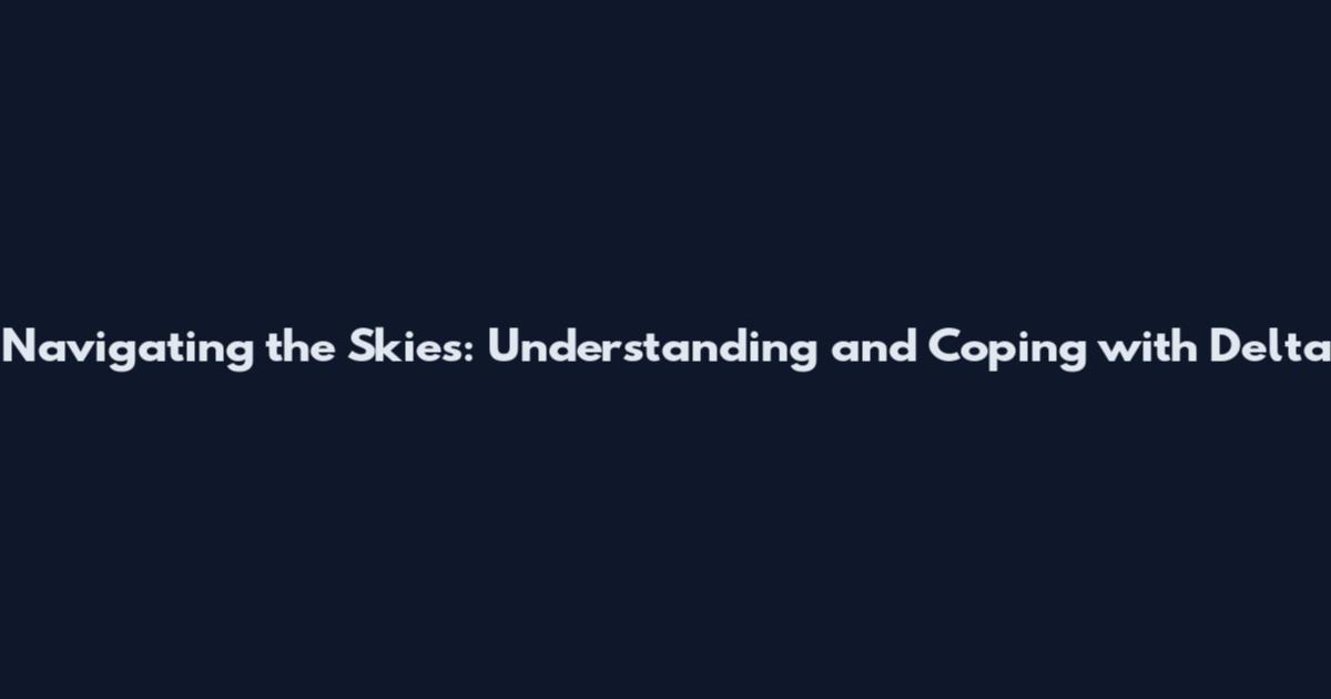 Navigating the Skies: Understanding and Coping with Delta