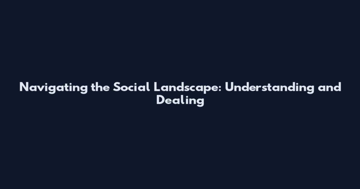 Navigating the Social Landscape: Understanding and Dealing