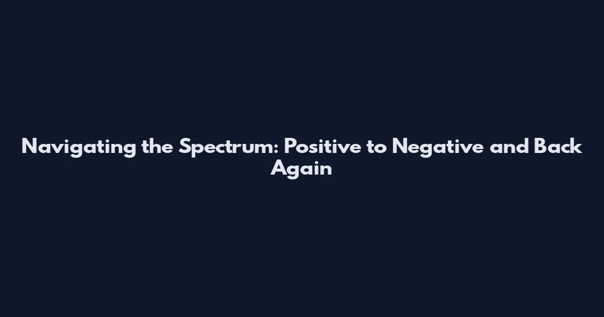 Navigating the Spectrum: Positive to Negative and Back Again