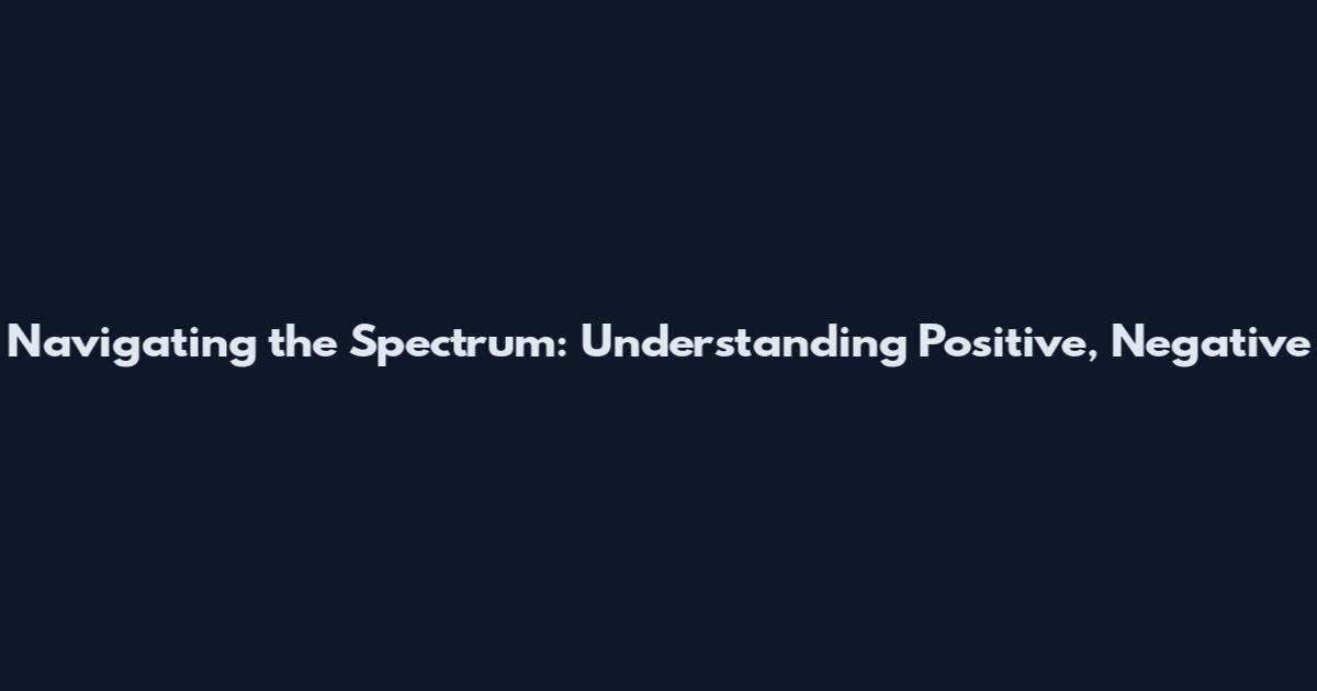 Navigating the Spectrum: Understanding Positive, Negative