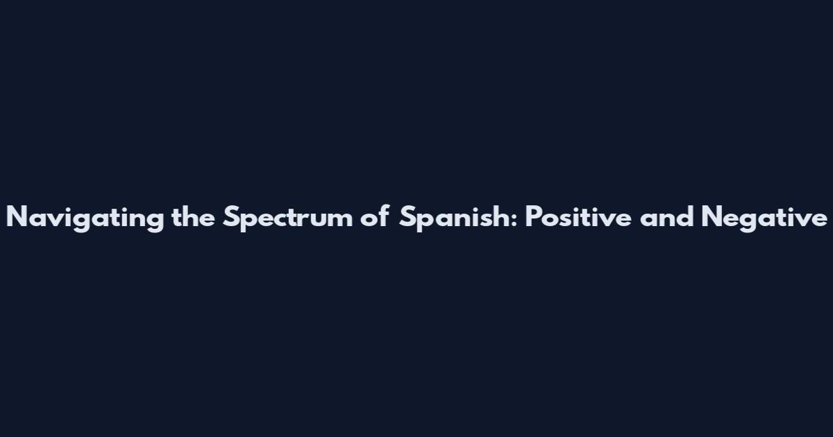 Navigating the Spectrum of Spanish: Positive and Negative
