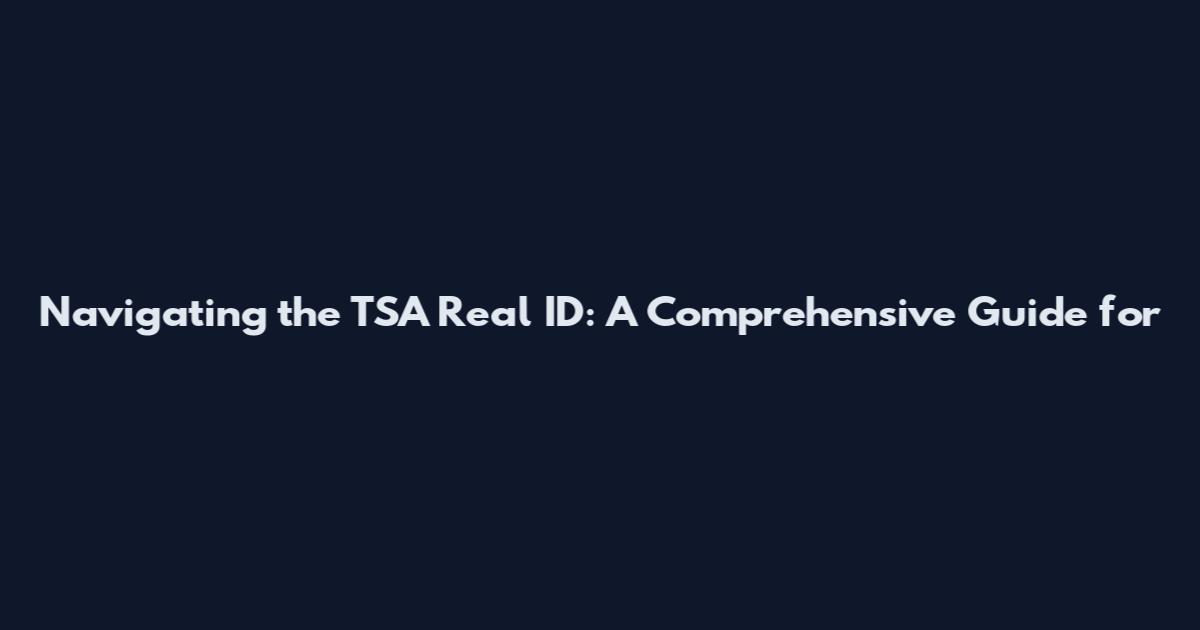Navigating the TSA Real ID: A Comprehensive Guide for