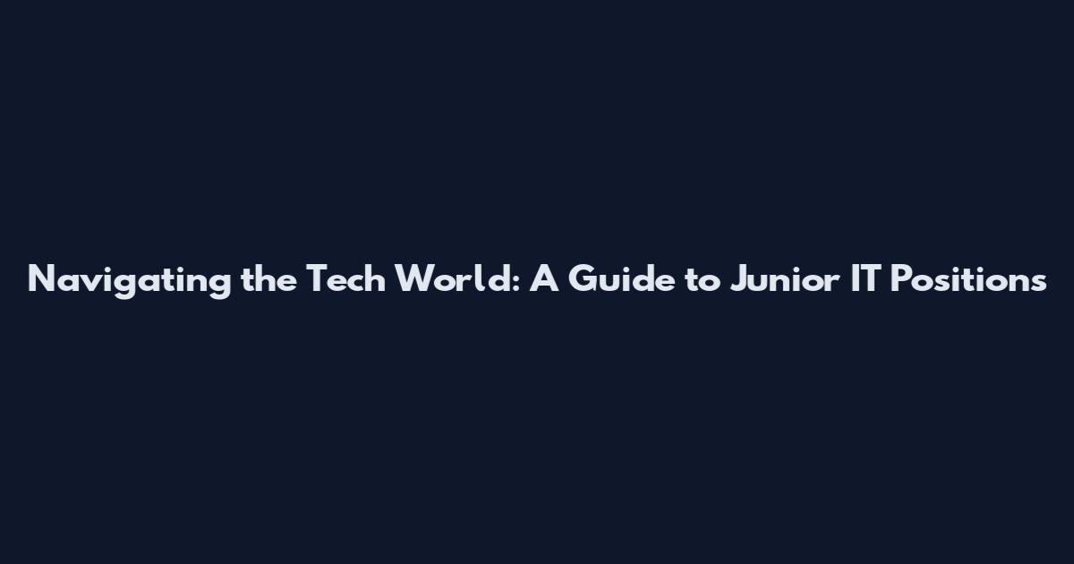 Navigating the Tech World: A Guide to Junior IT Positions