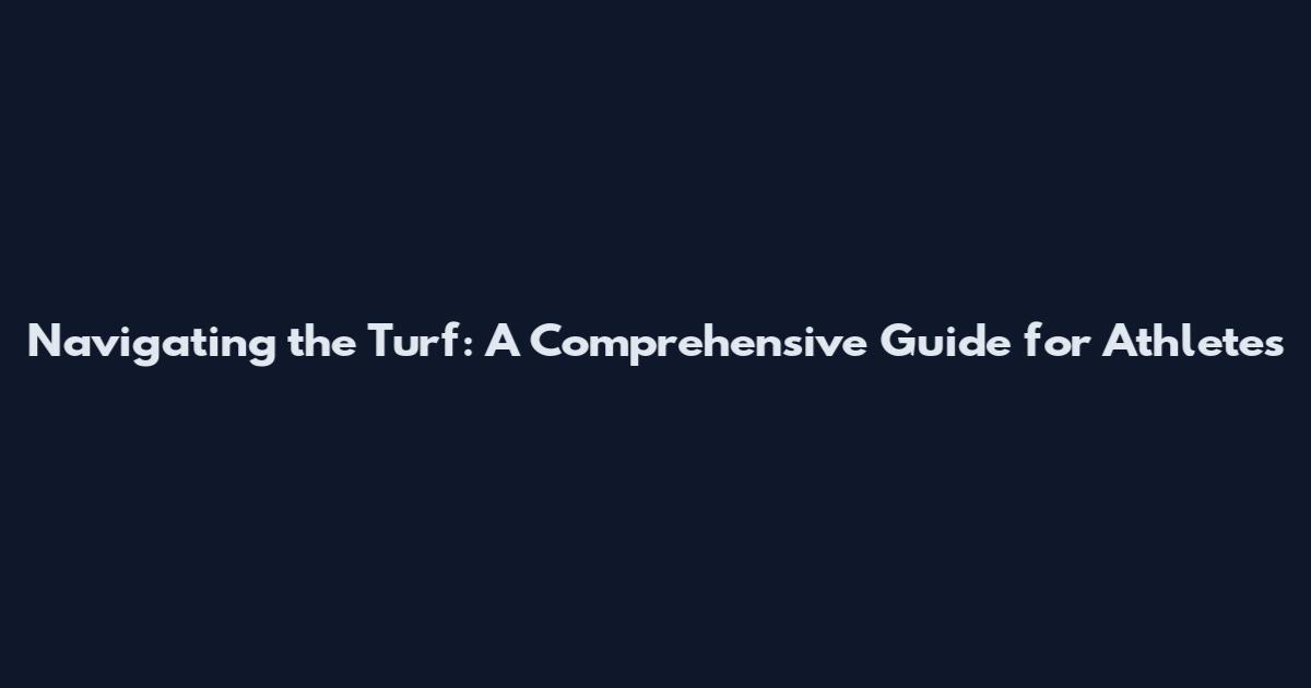 Navigating the Turf: A Comprehensive Guide for Athletes