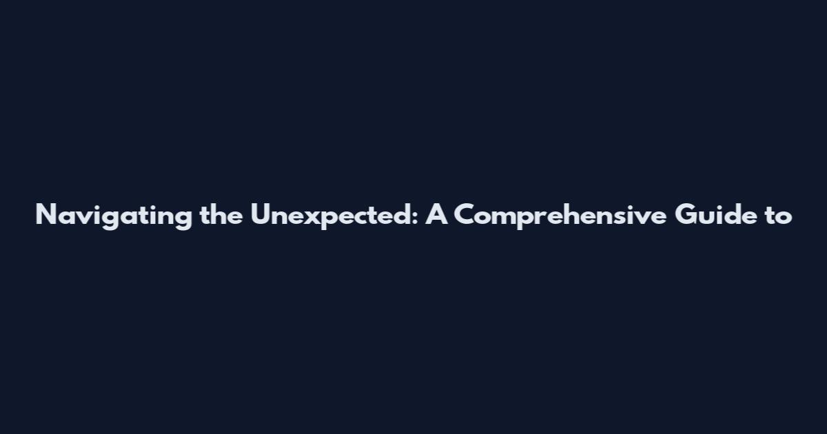 Navigating the Unexpected: A Comprehensive Guide to